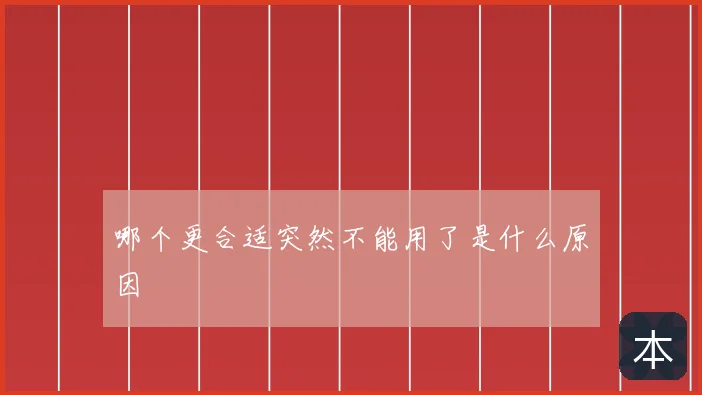 哪个更合适突然不能用了是什么原因